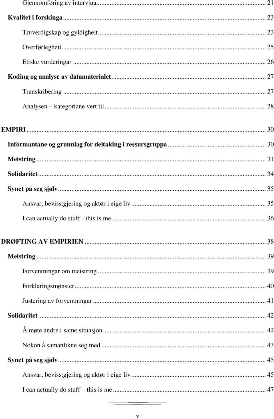 .. 35 Ansvar, bevisstgjering og aktør i eige liv... 35 I can actually do stuff - this is me... 36 DRØFTING AV EMPIRIEN... 38 Meistring... 39 Forventningar om meistring... 39 Forklaringsmønster.