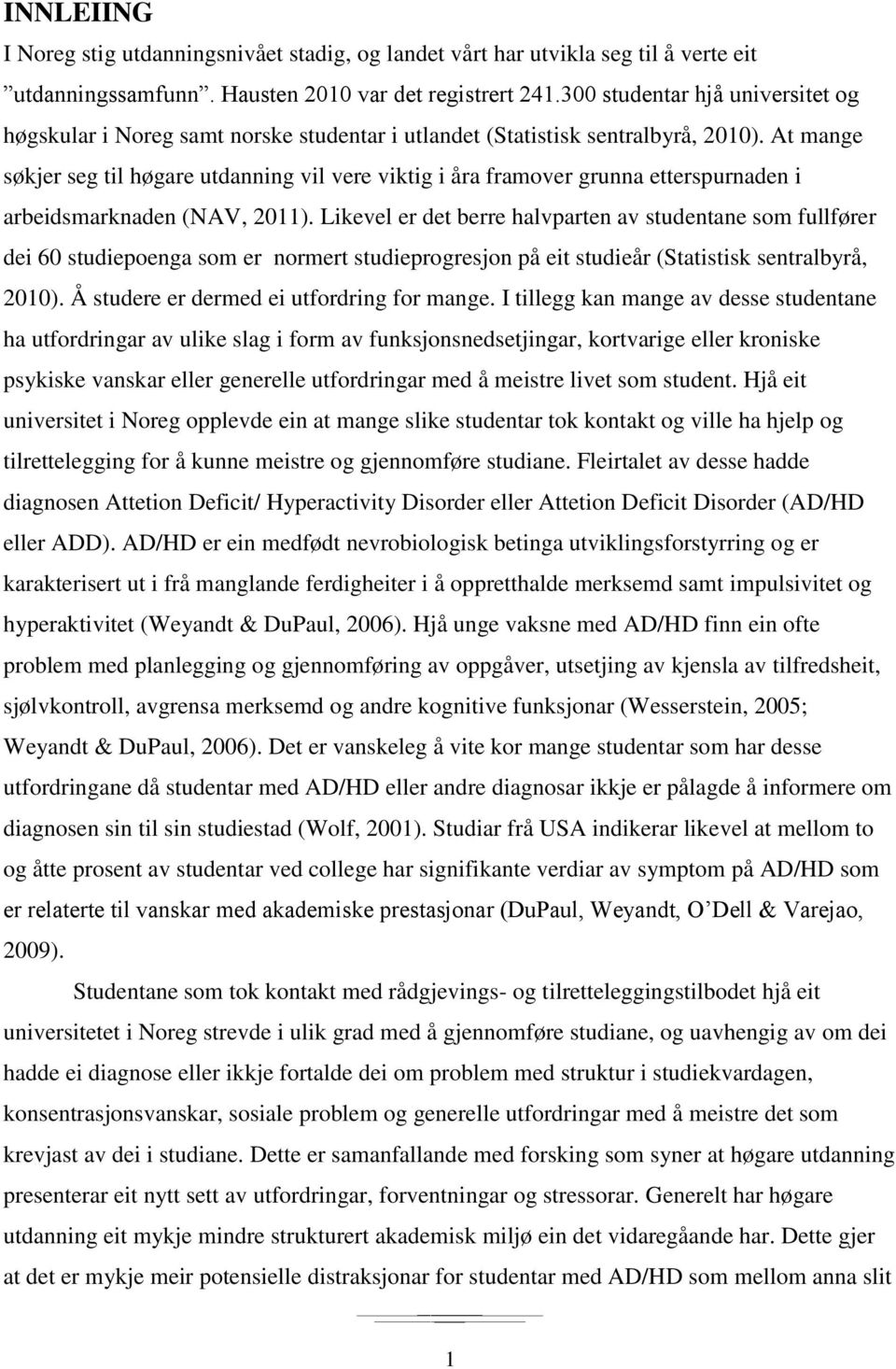 At mange søkjer seg til høgare utdanning vil vere viktig i åra framover grunna etterspurnaden i arbeidsmarknaden (NAV, 2011).