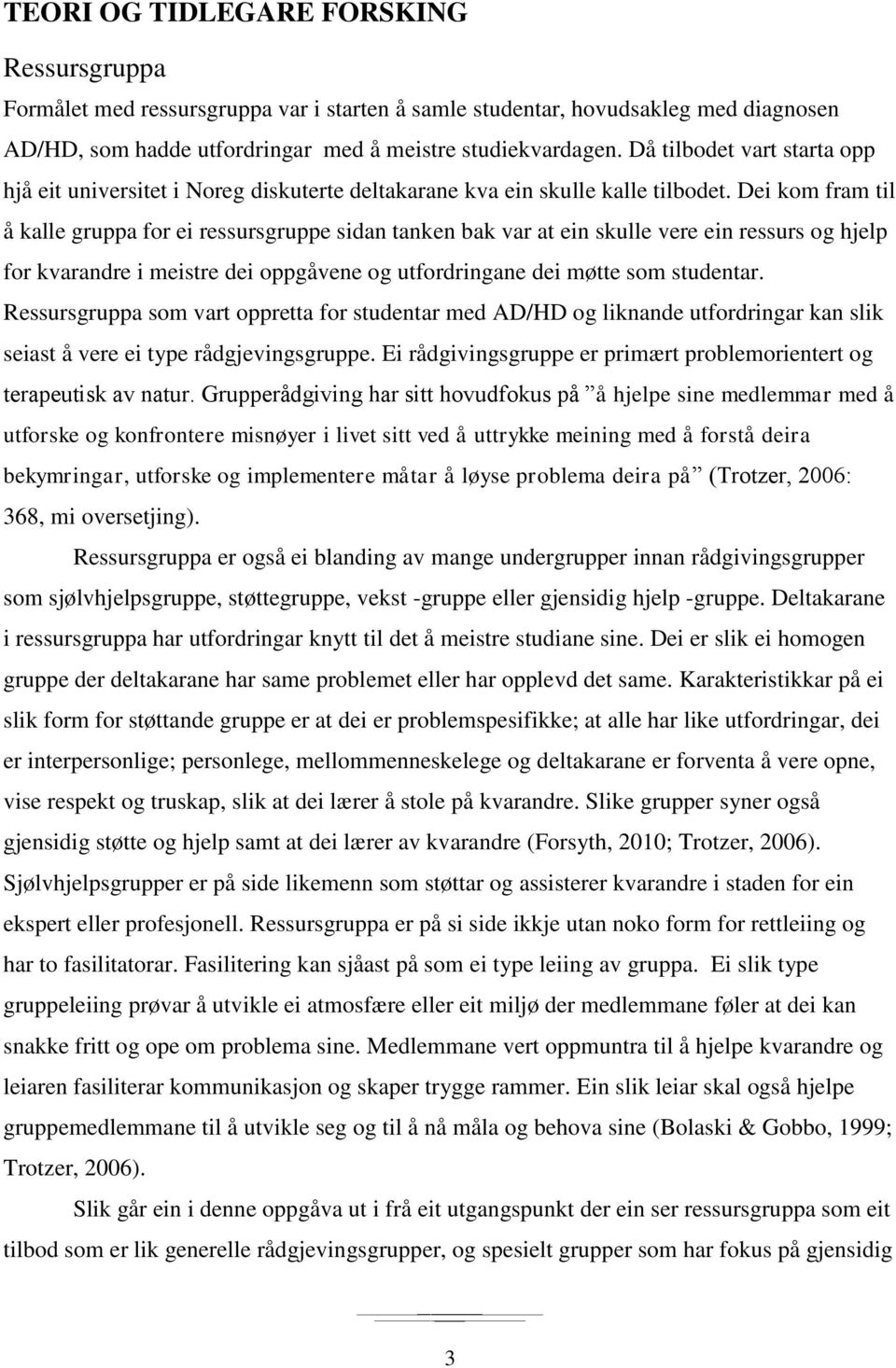 Dei kom fram til å kalle gruppa for ei ressursgruppe sidan tanken bak var at ein skulle vere ein ressurs og hjelp for kvarandre i meistre dei oppgåvene og utfordringane dei møtte som studentar.