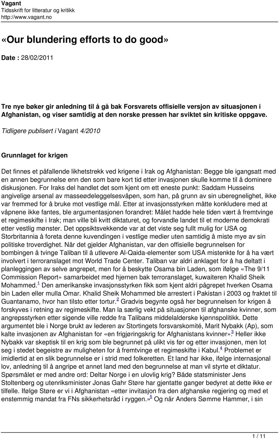 Tidligere publisert i Vagant 4/2010 Grunnlaget for krigen Det finnes et påfallende likhetstrekk ved krigene i Irak og Afghanistan: Begge ble igangsatt med en annen begrunnelse enn den som bare kort