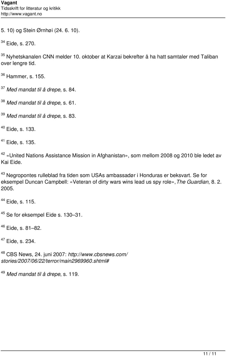 42 «United Nations Assistance Mission in Afghanistan», som mellom 2008 og 2010 ble ledet av Kai Eide. 43 Negropontes rulleblad fra tiden som USAs ambassadør i Honduras er beksvart.