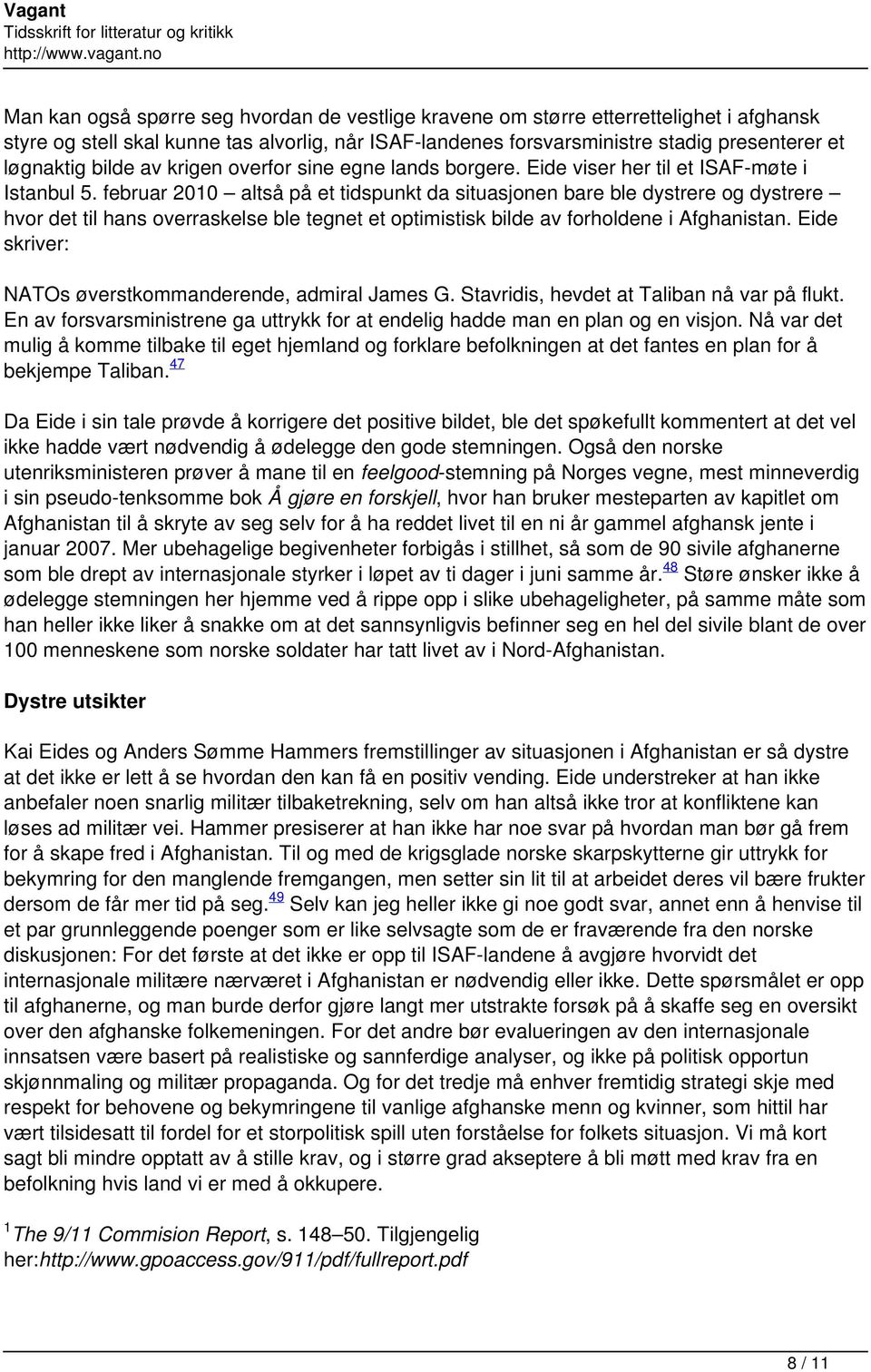 februar 2010 altså på et tidspunkt da situasjonen bare ble dystrere og dystrere hvor det til hans overraskelse ble tegnet et optimistisk bilde av forholdene i Afghanistan.