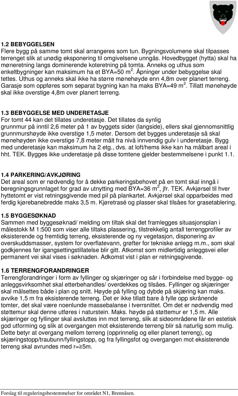 Uthus og anneks skal ikke ha større mønehøyde enn 4,8m over planert terreng. Garasje som oppføres som separat bygning kan ha maks BYA=49 m 2.