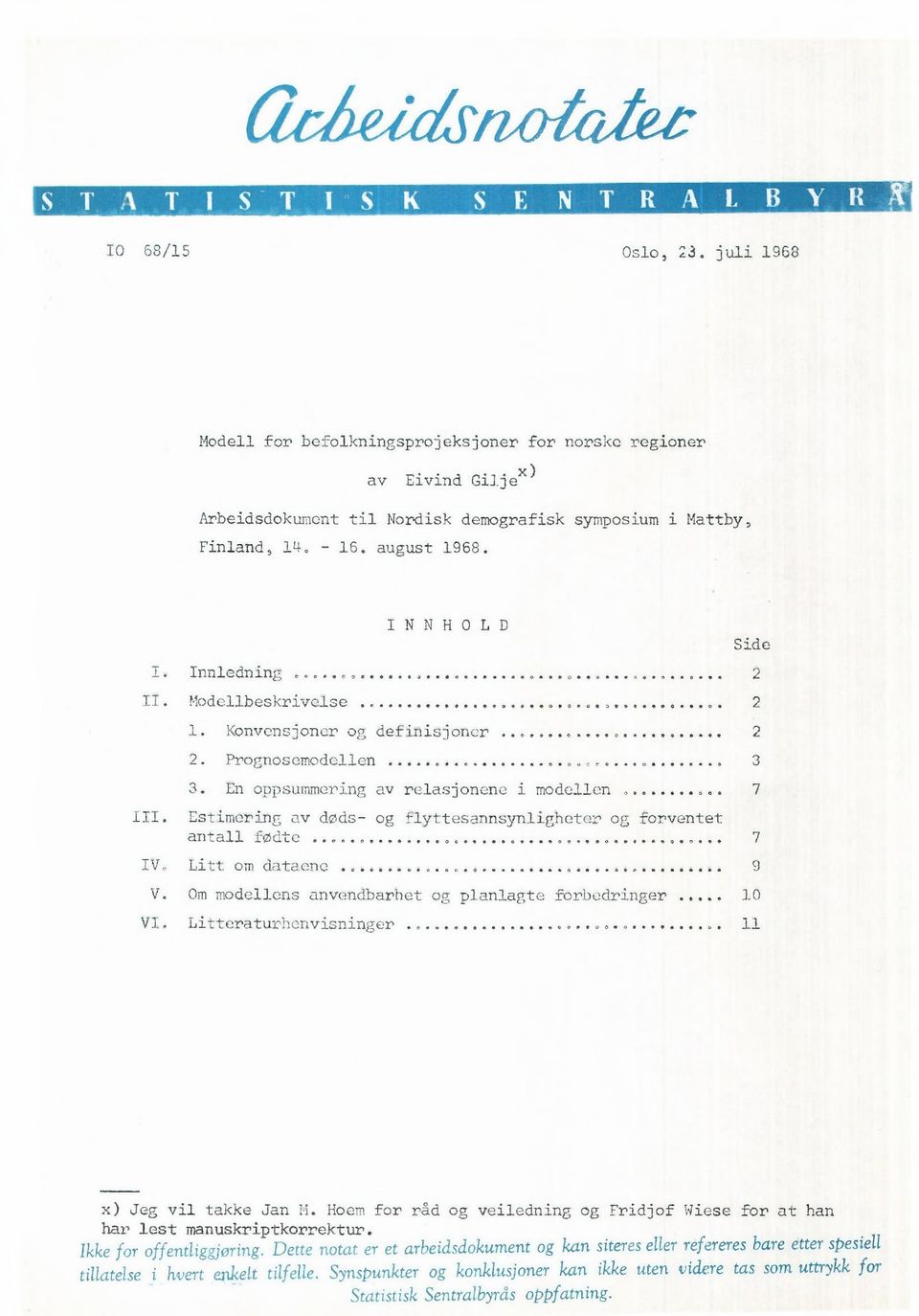 Estimering av døds- og flyttesannsynligheter og forventet antall fødte 7 IV. Litt om dataene 9 V. Om modellens anvendbarhet og planlagte forbedringer 10 VI.