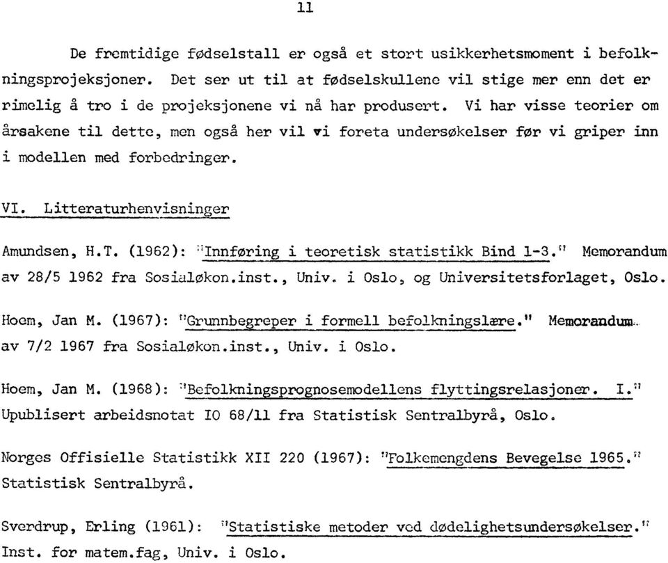 (1962): 'Innføring i teoretis statisti Bind 1-3." Memorandum _ av 28/5 1962 fra Sosialoon.inst., Univ. i Oslo, og Universitetsforlaget, Oslo. Hoem, Jan M. (1967): "GrEalngE)121211211Elliocningslere.