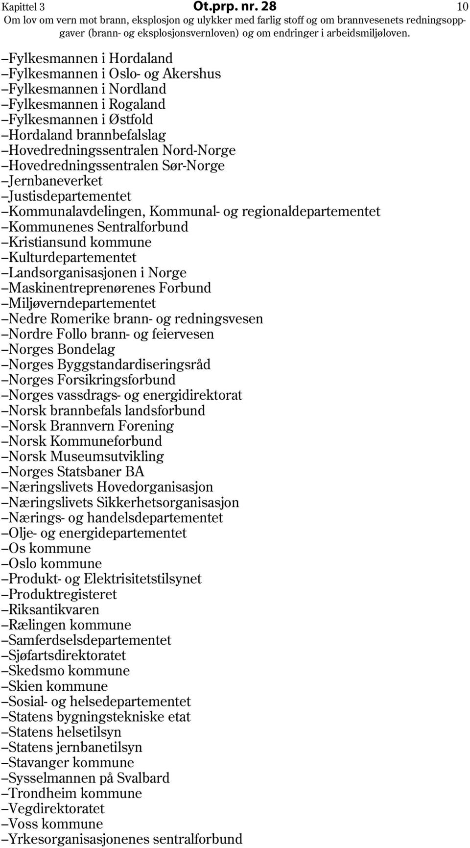 Hovedredningssentralen Sør-Norge Jernbaneverket Justisdepartementet Kommunalavdelingen, Kommunal- og regionaldepartementet Kommunenes Sentralforbund Kristiansund kommune Kulturdepartementet