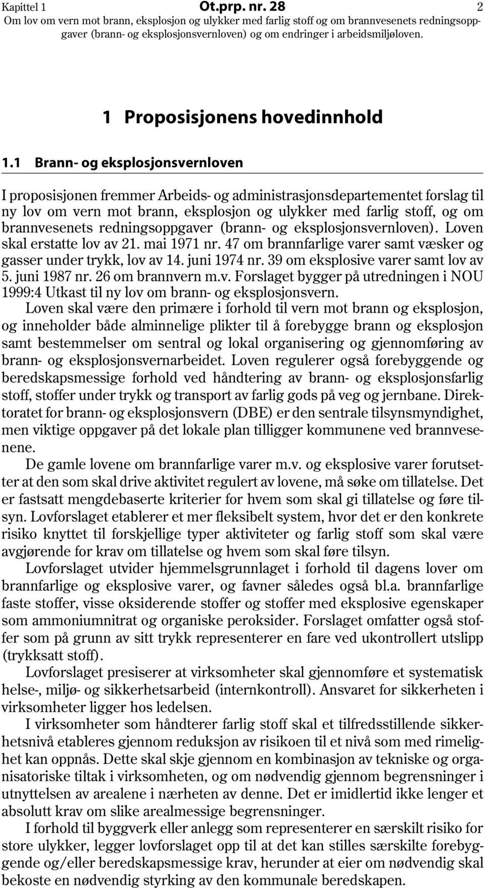 redningsoppgaver (brann- og eksplosjonsvernloven). Loven skal erstatte lov av 21. mai 1971 nr. 47 om brannfarlige varer samt væsker og gasser under trykk, lov av 14. juni 1974 nr.