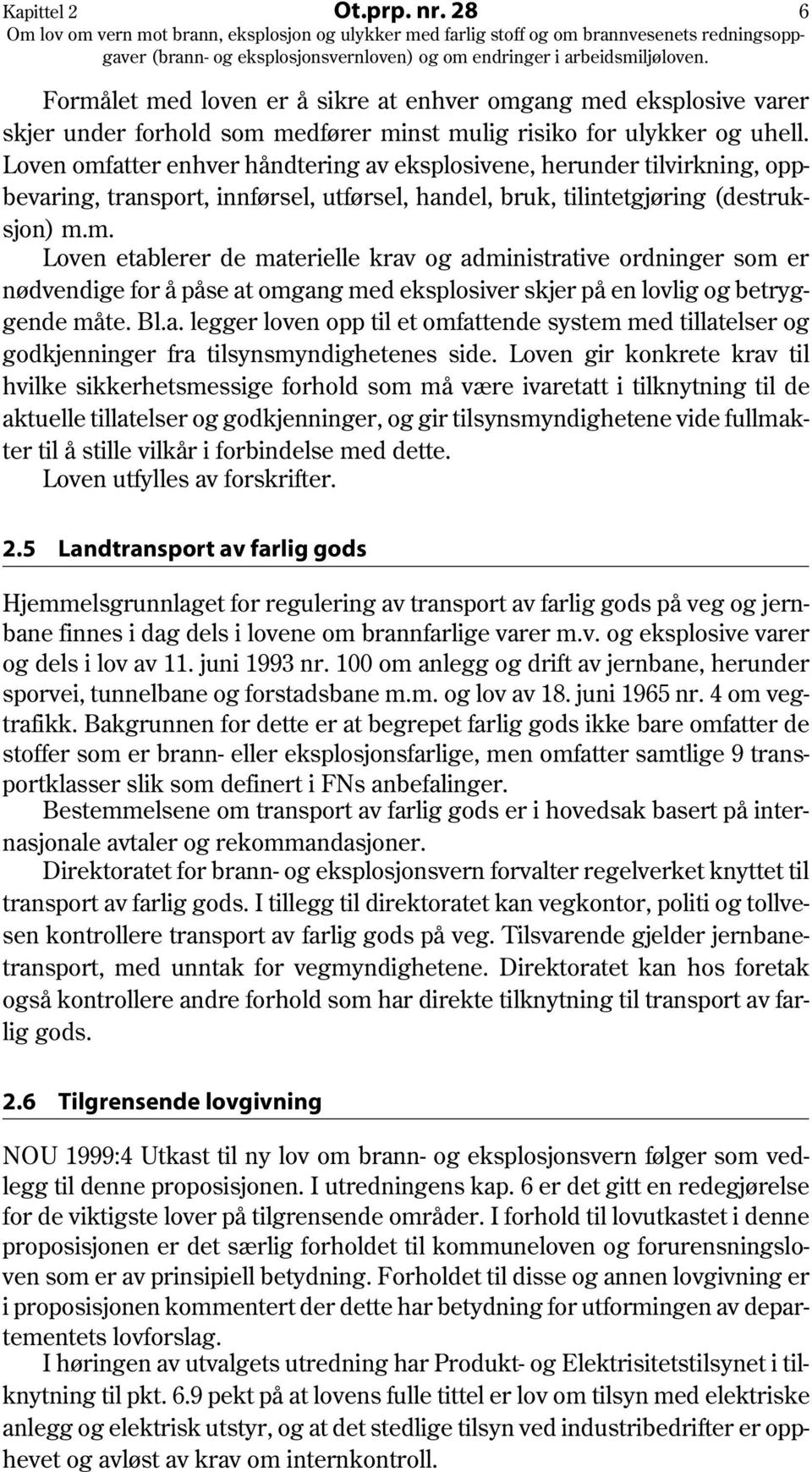 Bl.a. legger loven opp til et omfattende system med tillatelser og godkjenninger fra tilsynsmyndighetenes side.