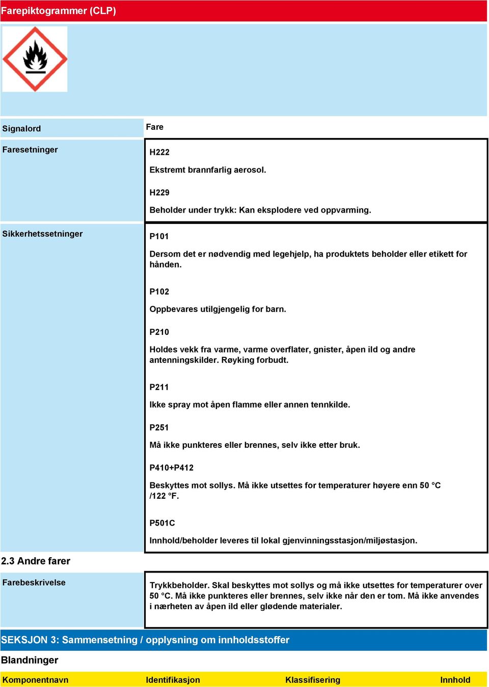 P210 Holdes vekk fra varme, varme overflater, gnister, åpen ild og andre antenningskilder. Røyking forbudt. P211 Ikke spray mot åpen flamme eller annen tennkilde.