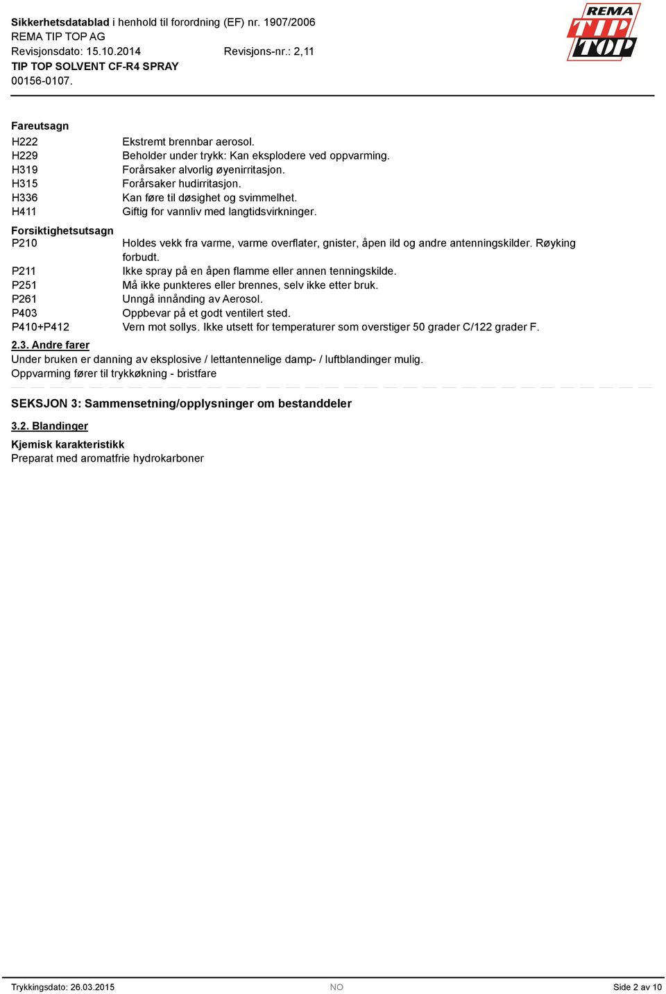 Røyking forbudt. P211 Ikke spray på en åpen flamme eller annen tenningskilde. P251 Må ikke punkteres eller brennes, selv ikke etter bruk. P261 Unngå innånding av Aerosol.