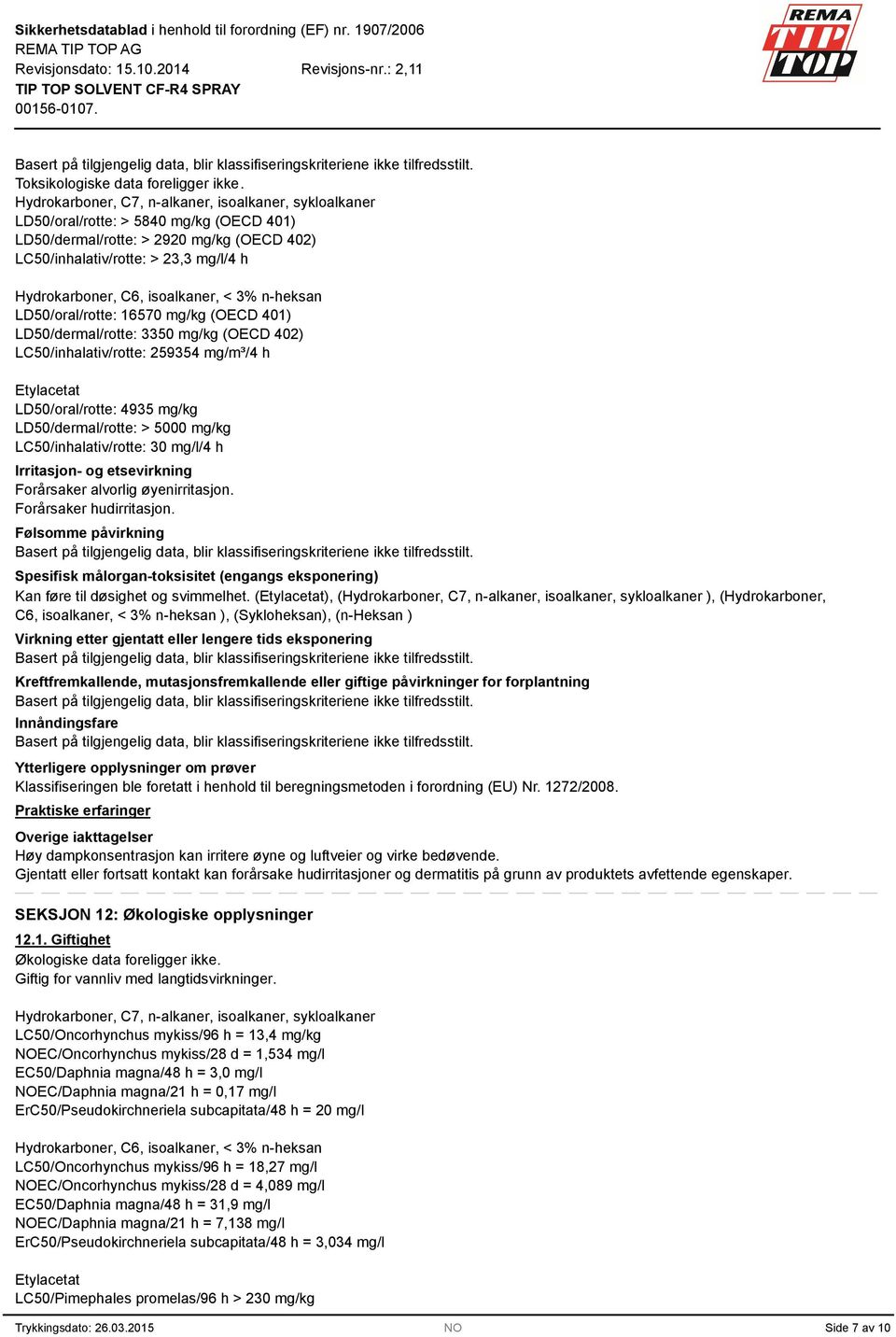 isoalkaner, < 3% n-heksan LD50/oral/rotte: 16570 mg/kg (OECD 401) LD50/dermal/rotte: 3350 mg/kg (OECD 402) LC50/inhalativ/rotte: 259354 mg/m³/4 h Etylacetat LD50/oral/rotte: 4935 mg/kg