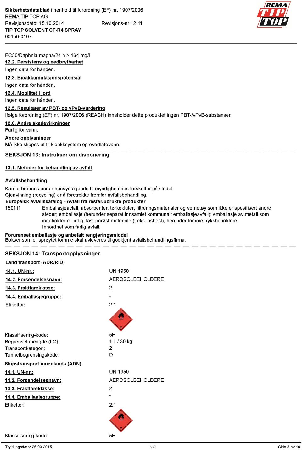 SEKSJON 13: Instrukser om disponering 13.1. Metoder for behandling av avfall Avfallsbehandling Kan forbrennes under hensyntagende til myndighetenes forskrifter på stedet.