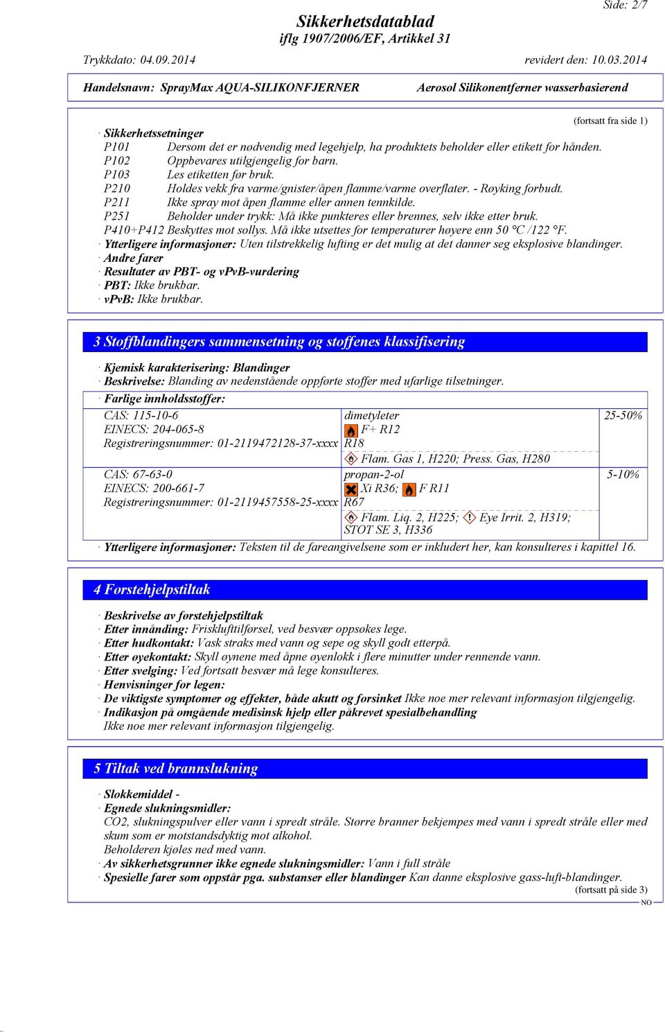 P251 Beholder under trykk: Må ikke punkteres eller brennes, selv ikke etter bruk. P410+P412 Beskyttes mot sollys. Må ikke utsettes for temperaturer høyere enn 50 C /122 F.