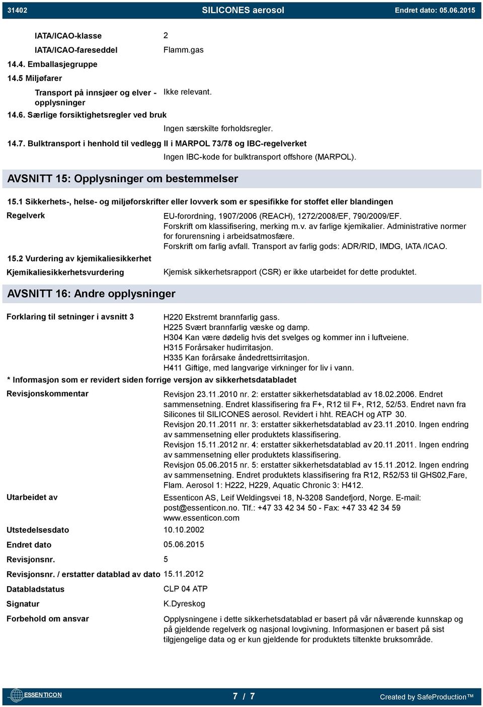 Bulktransport i henhold til vedlegg II i MARPOL 73/78 og IBC-regelverket AVSNITT 15: Opplysninger om bestemmelser Ingen IBC-kode for bulktransport offshore (MARPOL). 15.1 Sikkerhets-, helse- og miljøforskrifter eller lovverk som er spesifikke for stoffet eller blandingen Regelverk 15.