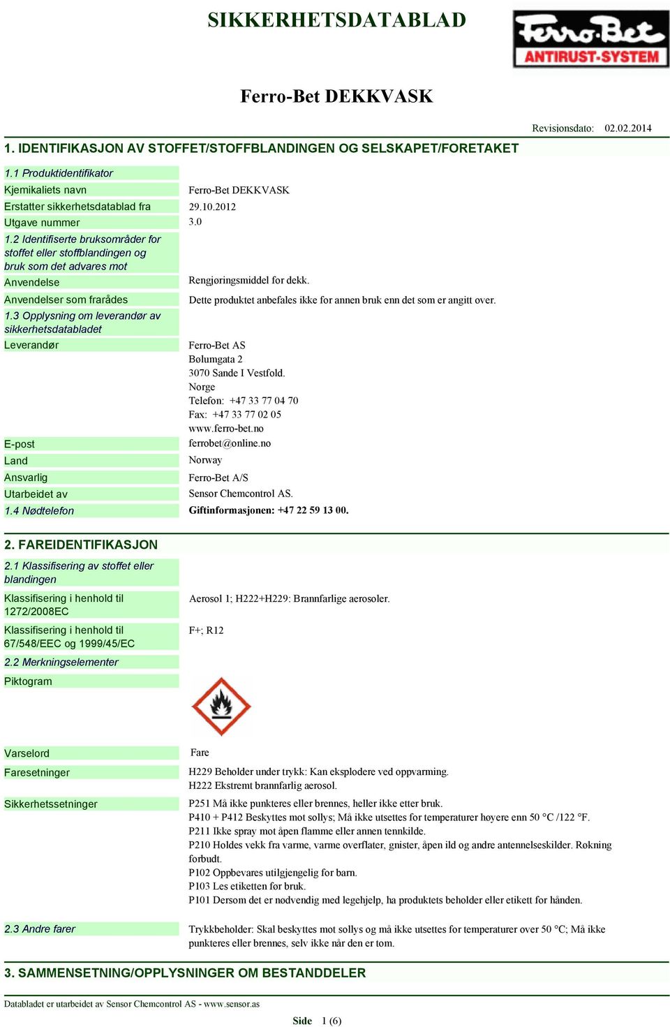 3 Opplysning om leverandør av sikkerhetsdatabladet Leverandør E-post Land Ansvarlig Utarbeidet av Rengjøringsmiddel for dekk. Dette produktet anbefales ikke for annen bruk enn det som er angitt over.