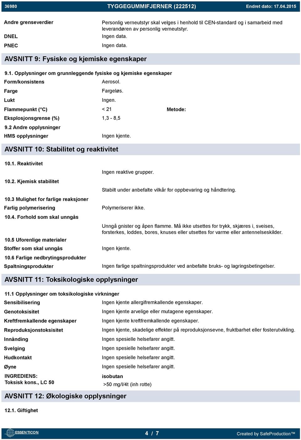 Flammepunkt ( C) < 21 Metode: Eksplosjonsgrense (%) 1,3-8,5 9.2 Andre opplysninger HMS opplysninger Ingen kjente. AVSNITT 10: Stabilitet og reaktivitet 10.1. Reaktivitet 10.2. Kjemisk stabilitet 10.