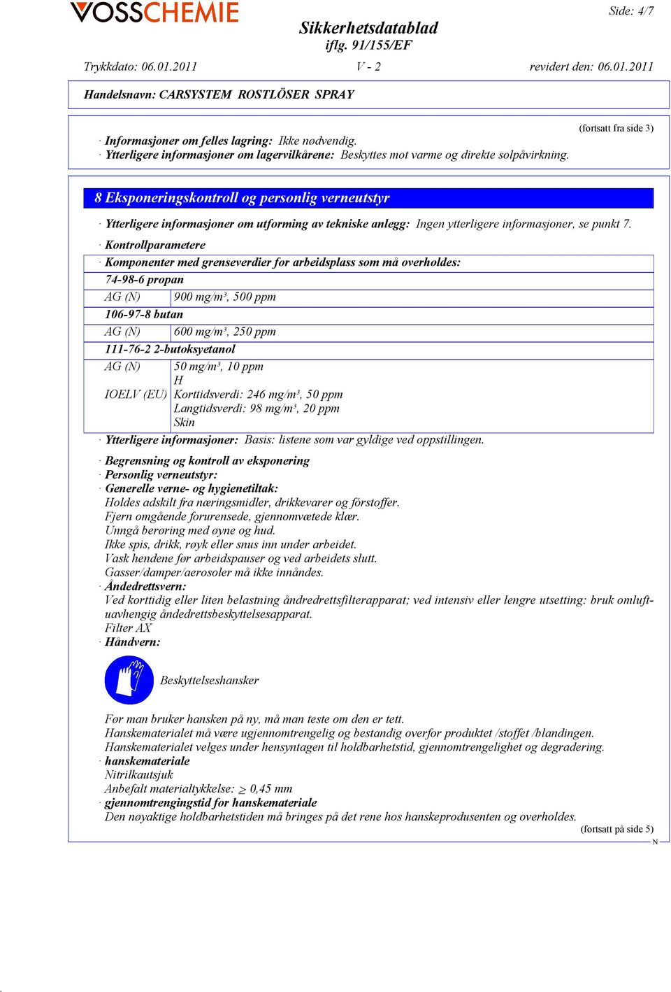 Kontrollparametere Komponenter med grenseverdier for arbeidsplass som må overholdes: 74-98-6 propan AG () 900 mg/m³, 500 ppm 106-97-8 butan AG () 600 mg/m³, 250 ppm 111-76-2 2-butoksyetanol AG () 50