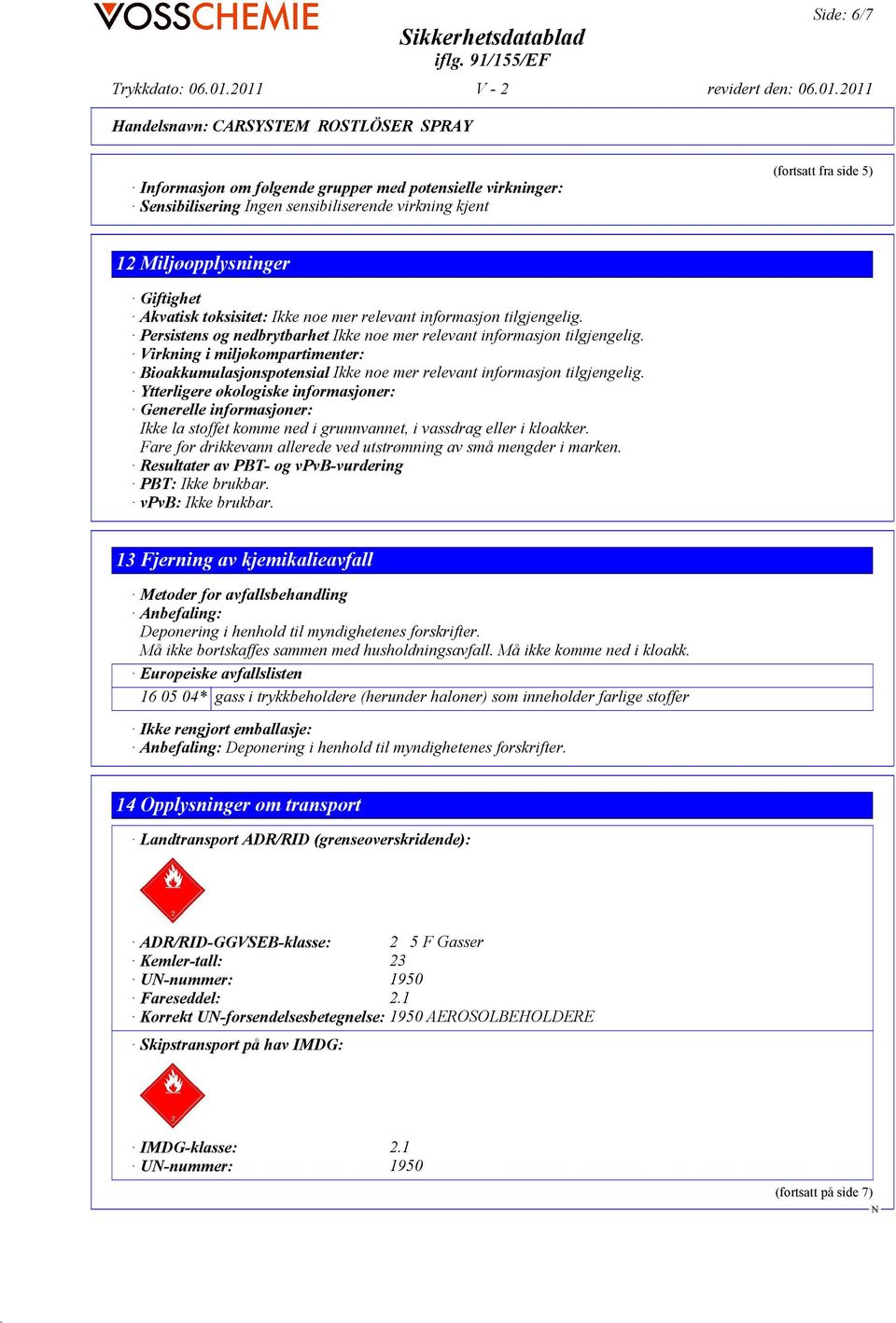 Virkning i miljøkompartimenter: Bioakkumulasjonspotensial Ikke noe mer relevant informasjon tilgjengelig.