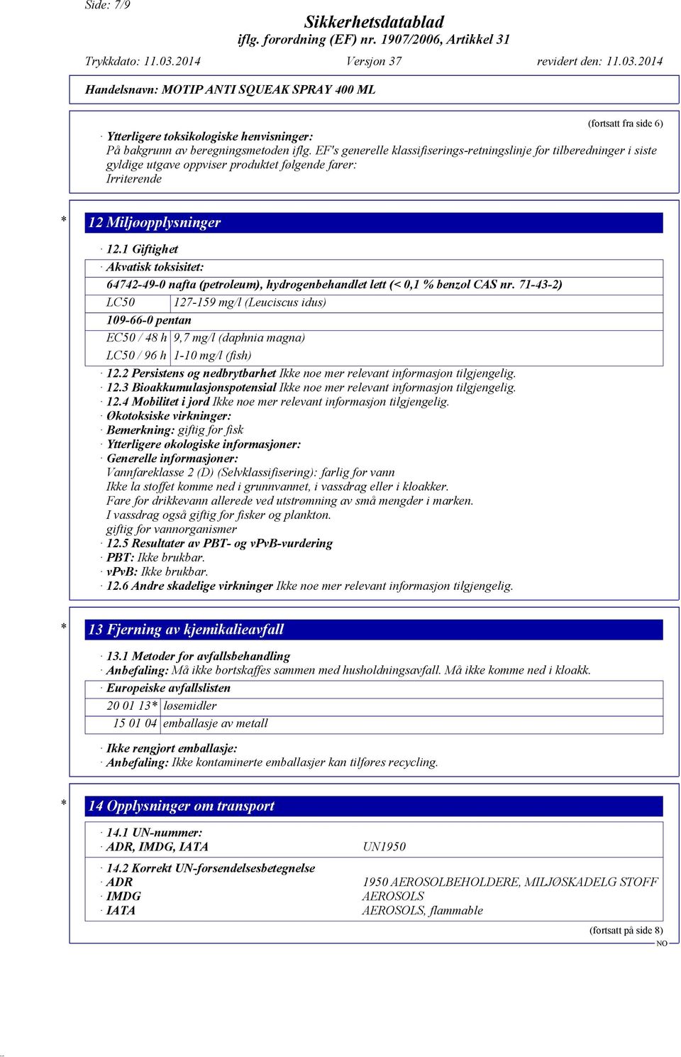 1 Giftighet Akvatisk toksisitet: 64742-49-0 nafta (petroleum), hydrogenbehandlet lett (< 0,1 % benzol CAS nr.