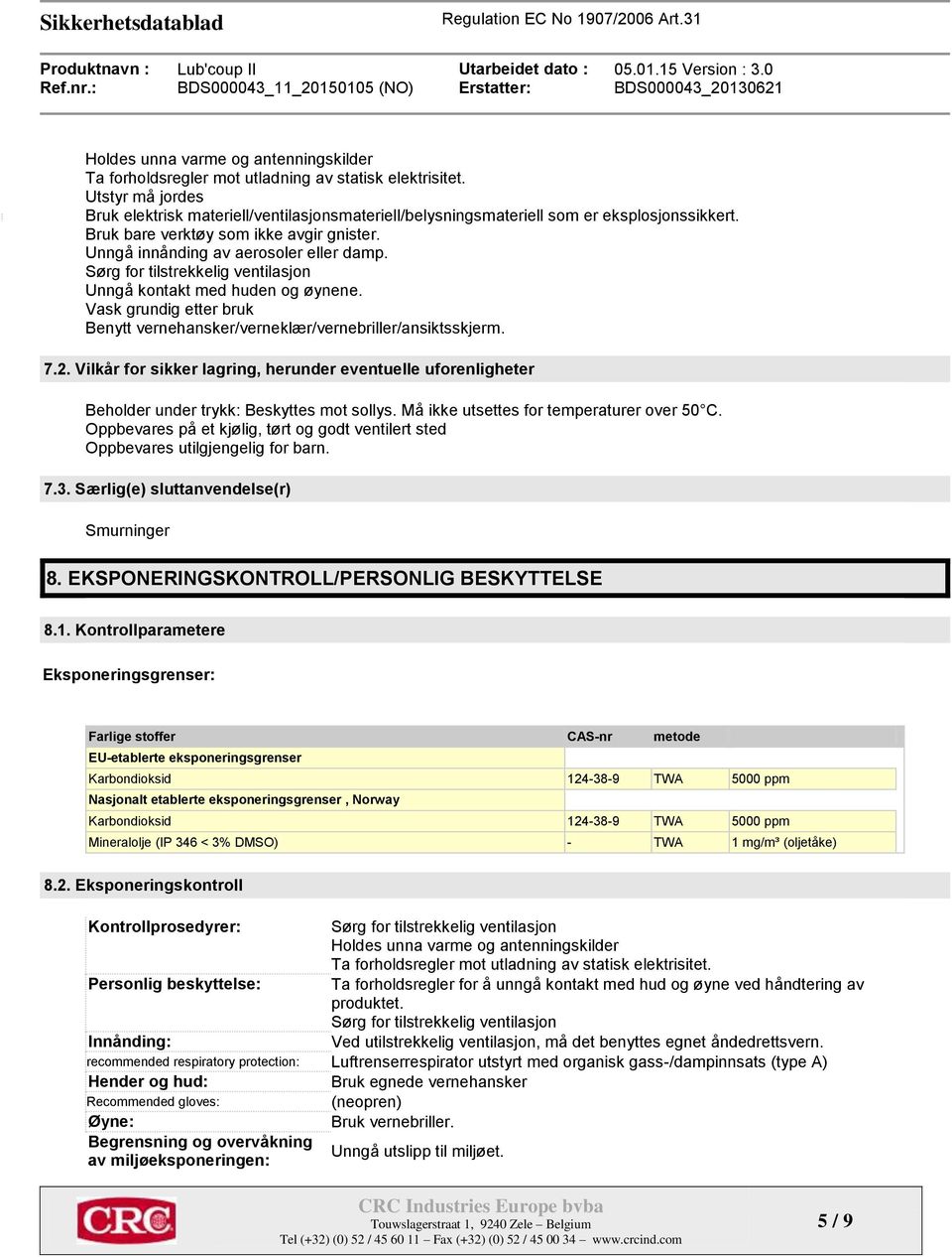 Sørg for tilstrekkelig ventilasjon Unngå kontakt med huden og øynene. Vask grundig etter bruk Benytt vernehansker/verneklær/vernebriller/ansiktsskjerm. 7.2.