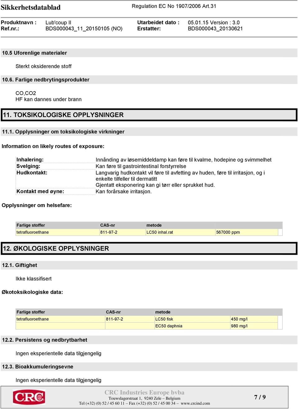 forstyrrelse Langvarig hudkontakt vil føre til avfetting av huden, føre til irritasjon, og i enkelte tilfeller til dermatitt Gjentatt eksponering kan gi tørr eller sprukket hud.