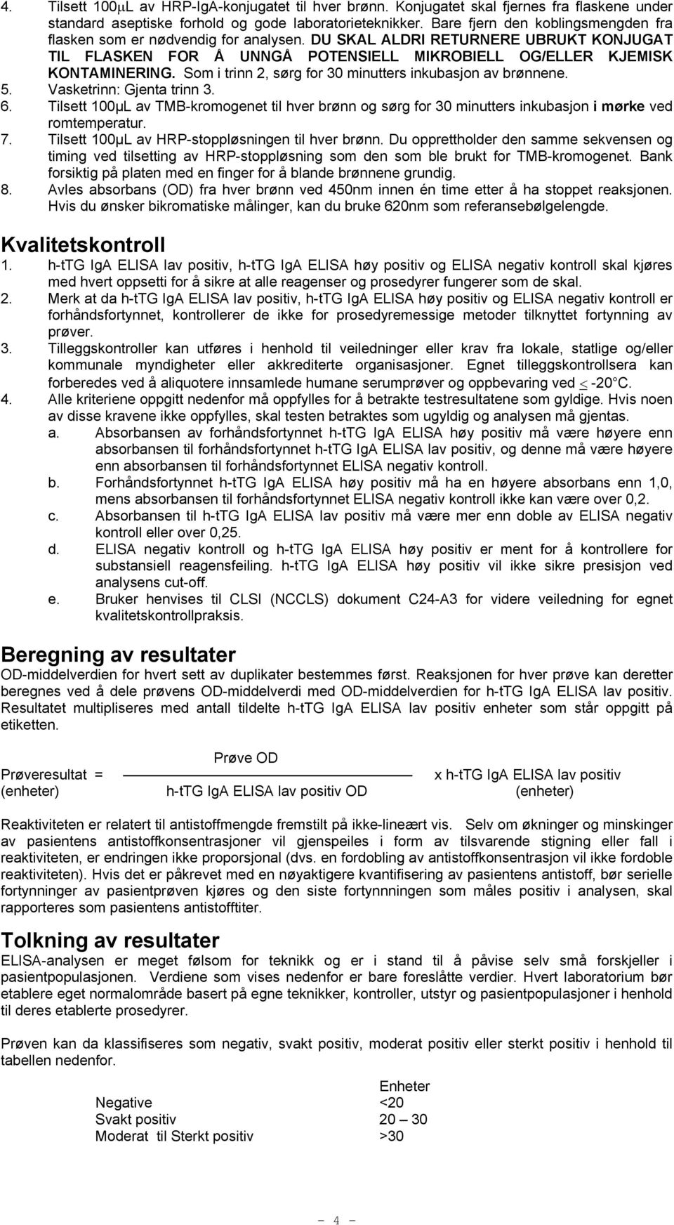 Som i trinn 2, sørg for 30 minutters inkubasjon av brønnene. 5. Vasketrinn: Gjenta trinn 3. 6.