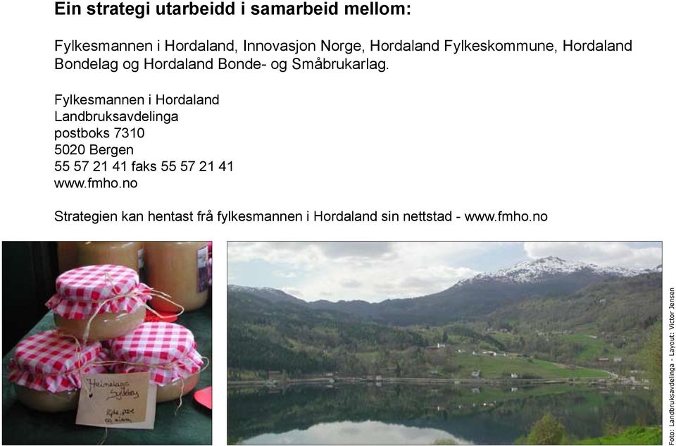 Fylkesmannen i Hordaland Landbruksavdelinga postboks 7310 5020 Bergen 55 57 21 41 faks 55 57 21 41