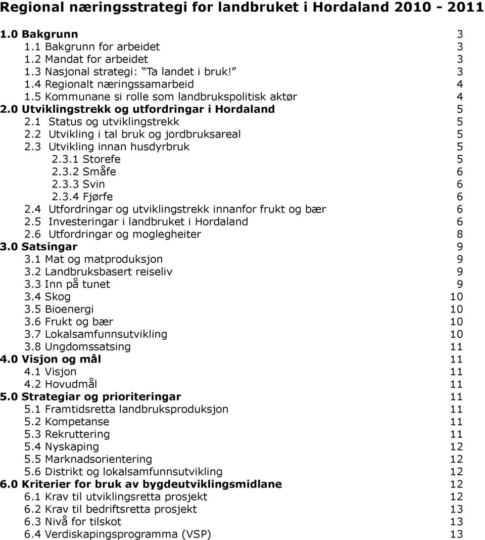 3 Utvikling innan husdyrbruk 5 2.3.1 Storefe 5 2.3.2 Småfe 6 2.3.3 Svin 6 2.3.4 Fjørfe 6 2.4 Utfordringar og utviklingstrekk innanfor frukt og bær 6 2.5 Investeringar i landbruket i Hordaland 6 2.