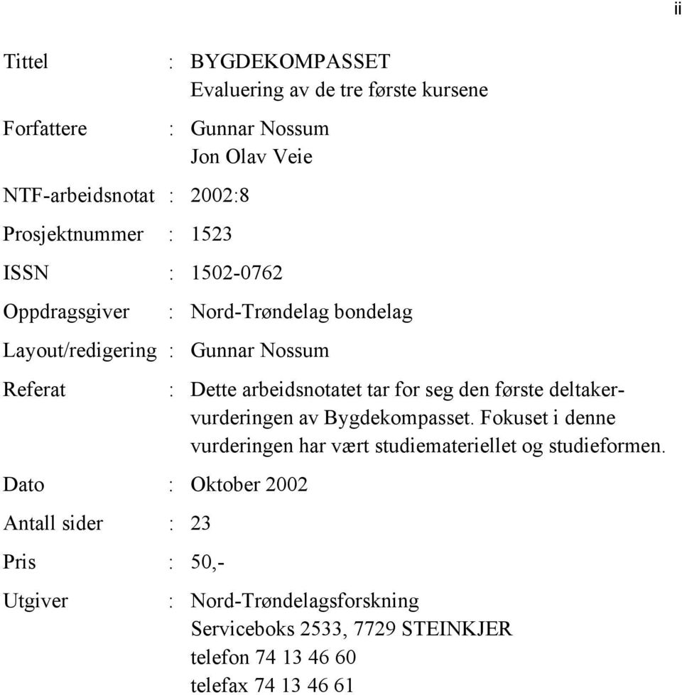 Antall sider : 23 Pris : 50,- Utgiver : Dette arbeidsnotatet tar for seg den første deltakervurderingen av Bygdekompasset.