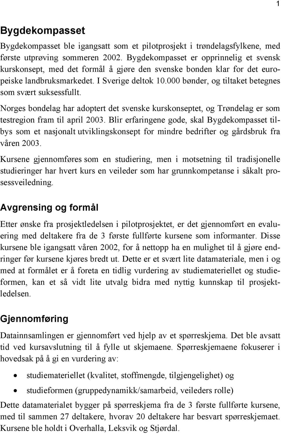 000 bønder, og tiltaket betegnes som svært suksessfullt. Norges bondelag har adoptert det svenske kurskonseptet, og Trøndelag er som testregion fram til april 2003.