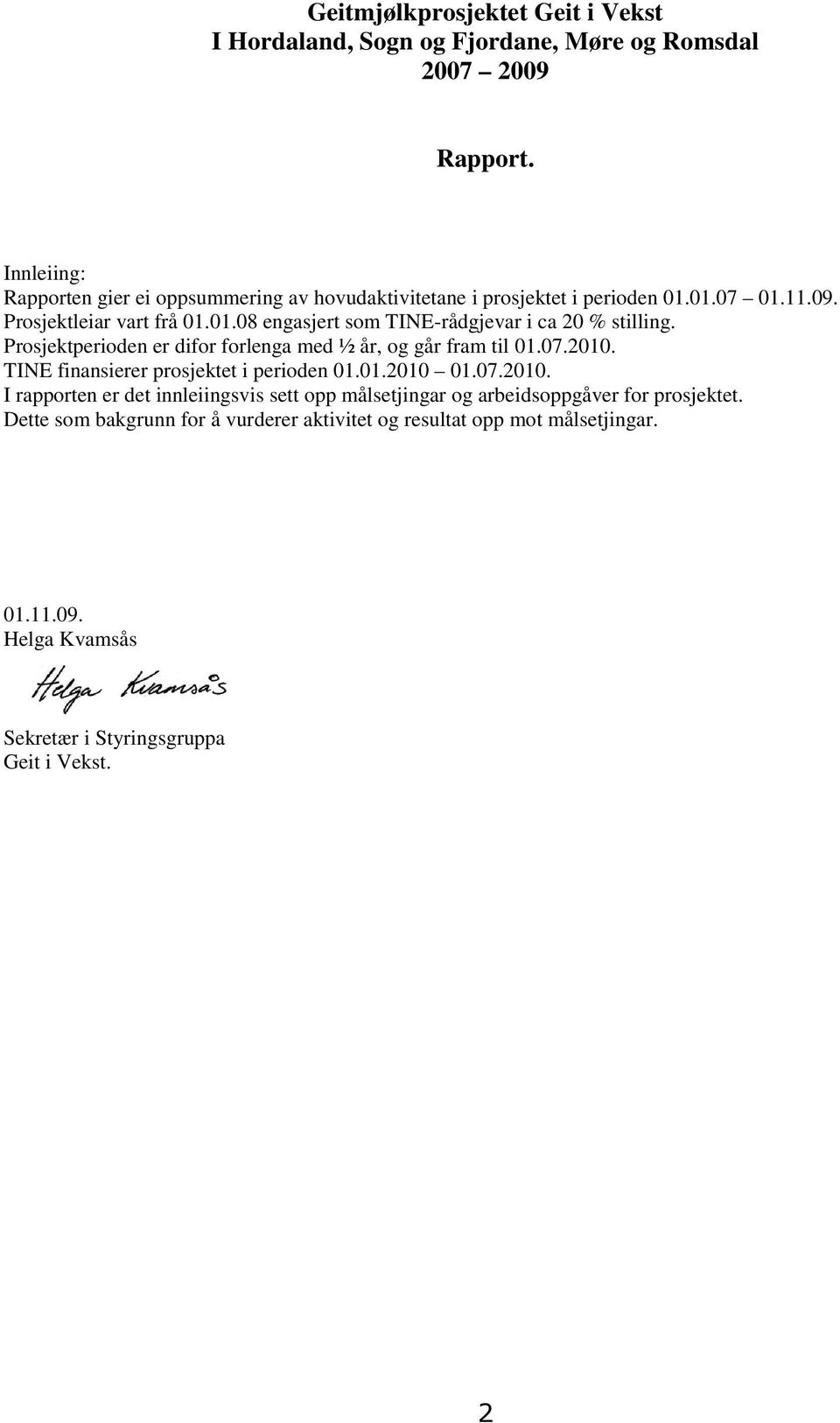 Prosjektperioden er difor forlenga med ½ år, og går fram til 01.07.2010. TINE finansierer prosjektet i perioden 01.01.2010 01.07.2010. I rapporten er det innleiingsvis sett opp målsetjingar og arbeidsoppgåver for prosjektet.