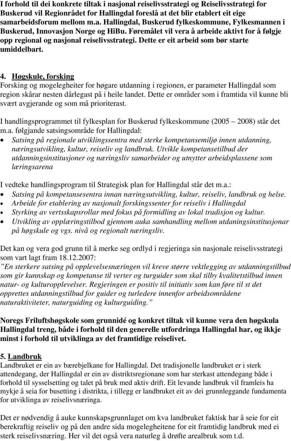 Høgskule, forsking Forsking og mogelegheiter for høgare utdanning i regionen, er parameter Hallingdal som region skårar nesten dårlegast på i heile landet.