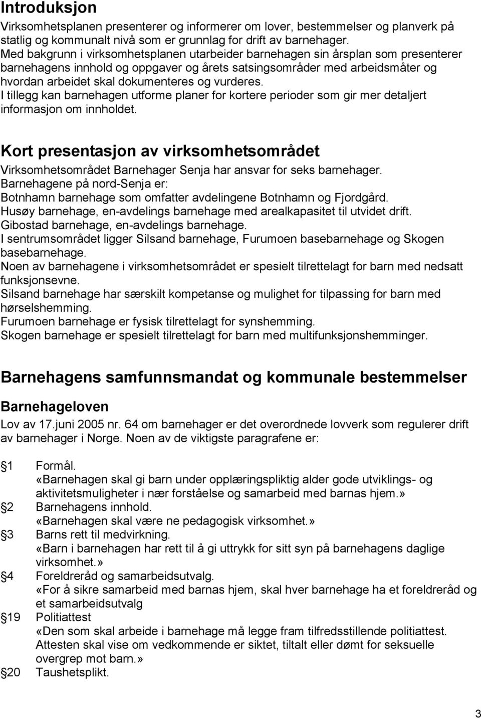 vurderes. I tillegg kan barnehagen utforme planer for kortere perioder som gir mer detaljert informasjon om innholdet.