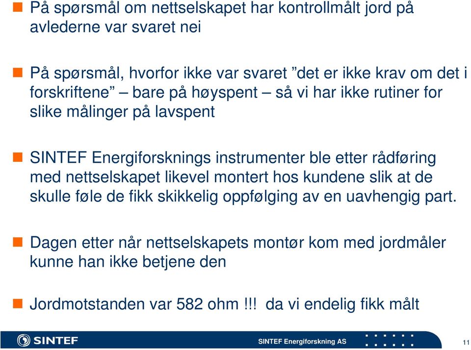 etter rådføring med nettselskapet likevel montert hos kundene slik at de skulle føle de fikk skikkelig oppfølging av en uavhengig part.