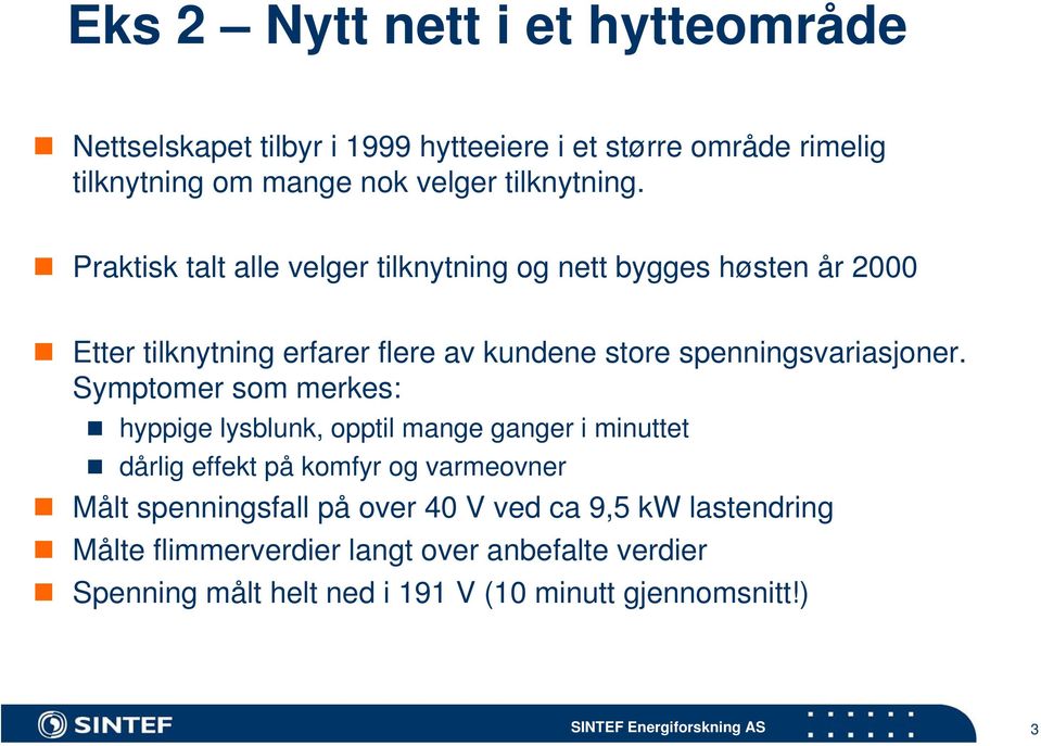 Praktisk talt alle velger tilknytning og nett bygges høsten år 2000 Etter tilknytning erfarer flere av kundene store spenningsvariasjoner.