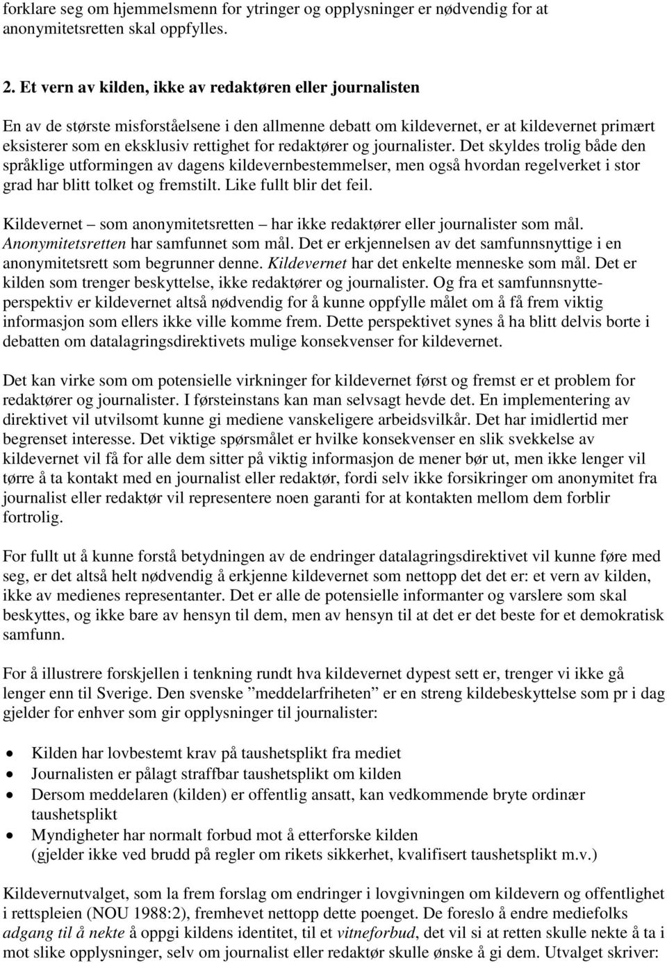 redaktører og journalister. Det skyldes trolig både den språklige utformingen av dagens kildevernbestemmelser, men også hvordan regelverket i stor grad har blitt tolket og fremstilt.