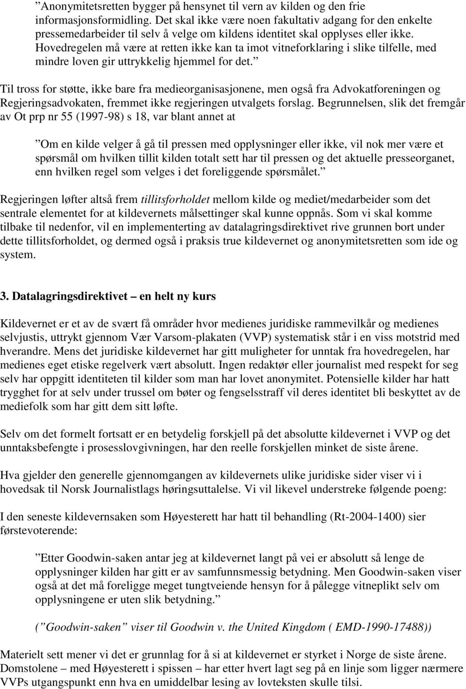 Hovedregelen må være at retten ikke kan ta imot vitneforklaring i slike tilfelle, med mindre loven gir uttrykkelig hjemmel for det.