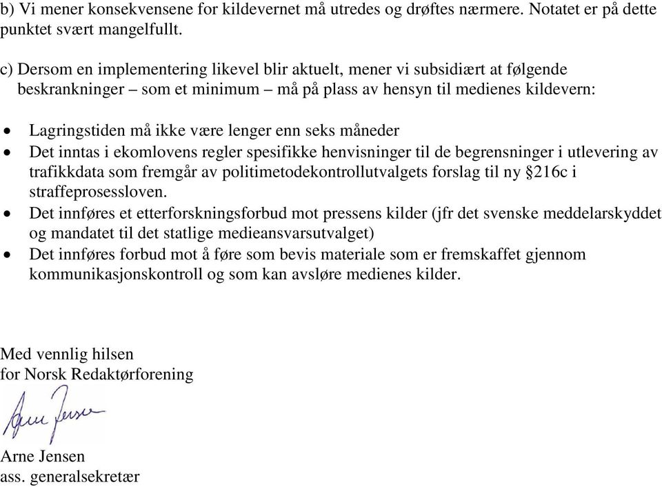 seks måneder Det inntas i ekomlovens regler spesifikke henvisninger til de begrensninger i utlevering av trafikkdata som fremgår av politimetodekontrollutvalgets forslag til ny 216c i