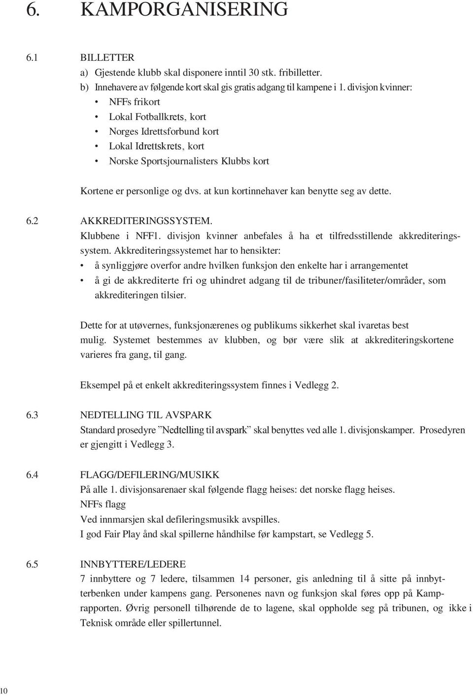 at kun kortinnehaver kan benytte seg av dette. 6.2 AKKREDITERINGSSYSTEM. Klubbene i NFF1. divisjon kvinner anbefales å ha et tilfredsstillende akkrediteringssystem.