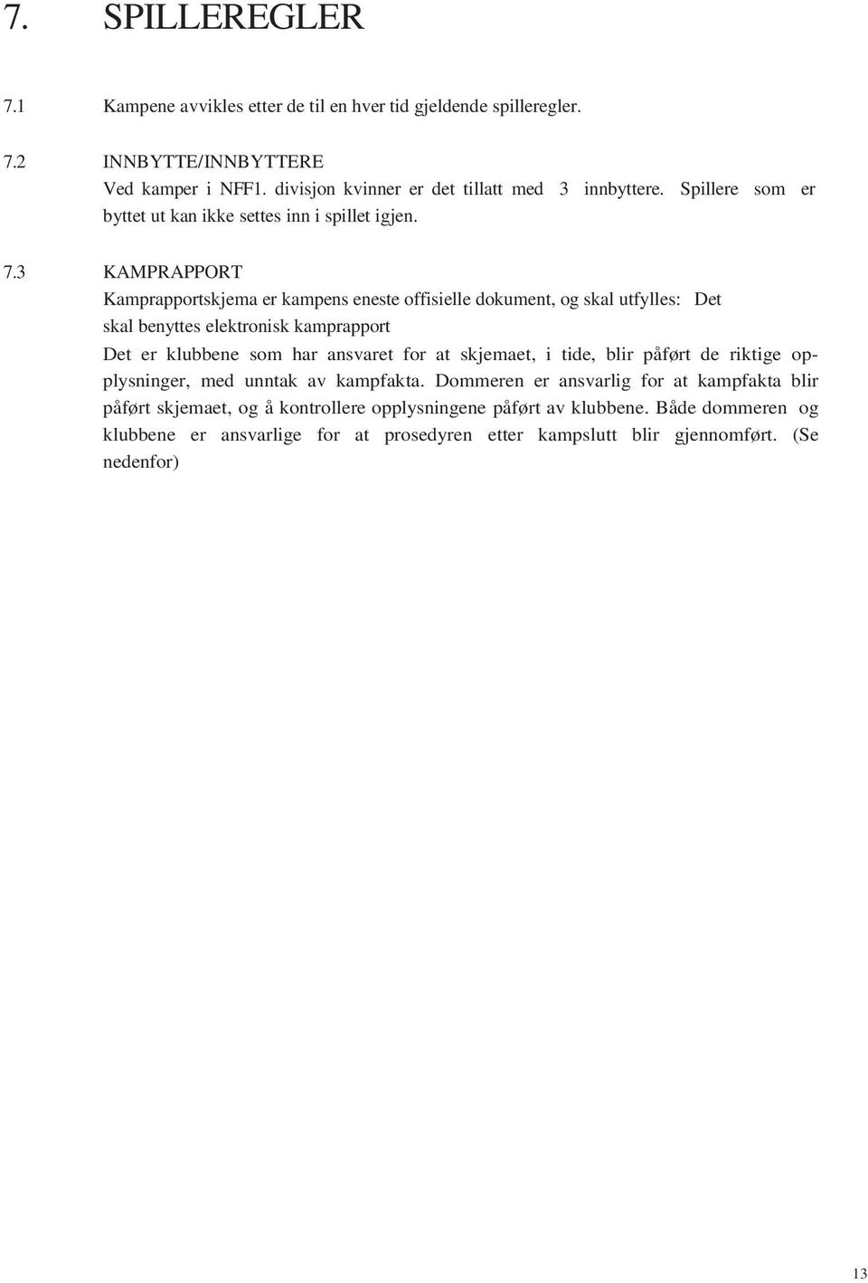 3 KAMPRAPPORT Kamprapportskjema er kampens eneste offisielle dokument, og skal utfylles: Det skal benyttes elektronisk kamprapport Det er klubbene som har ansvaret for at