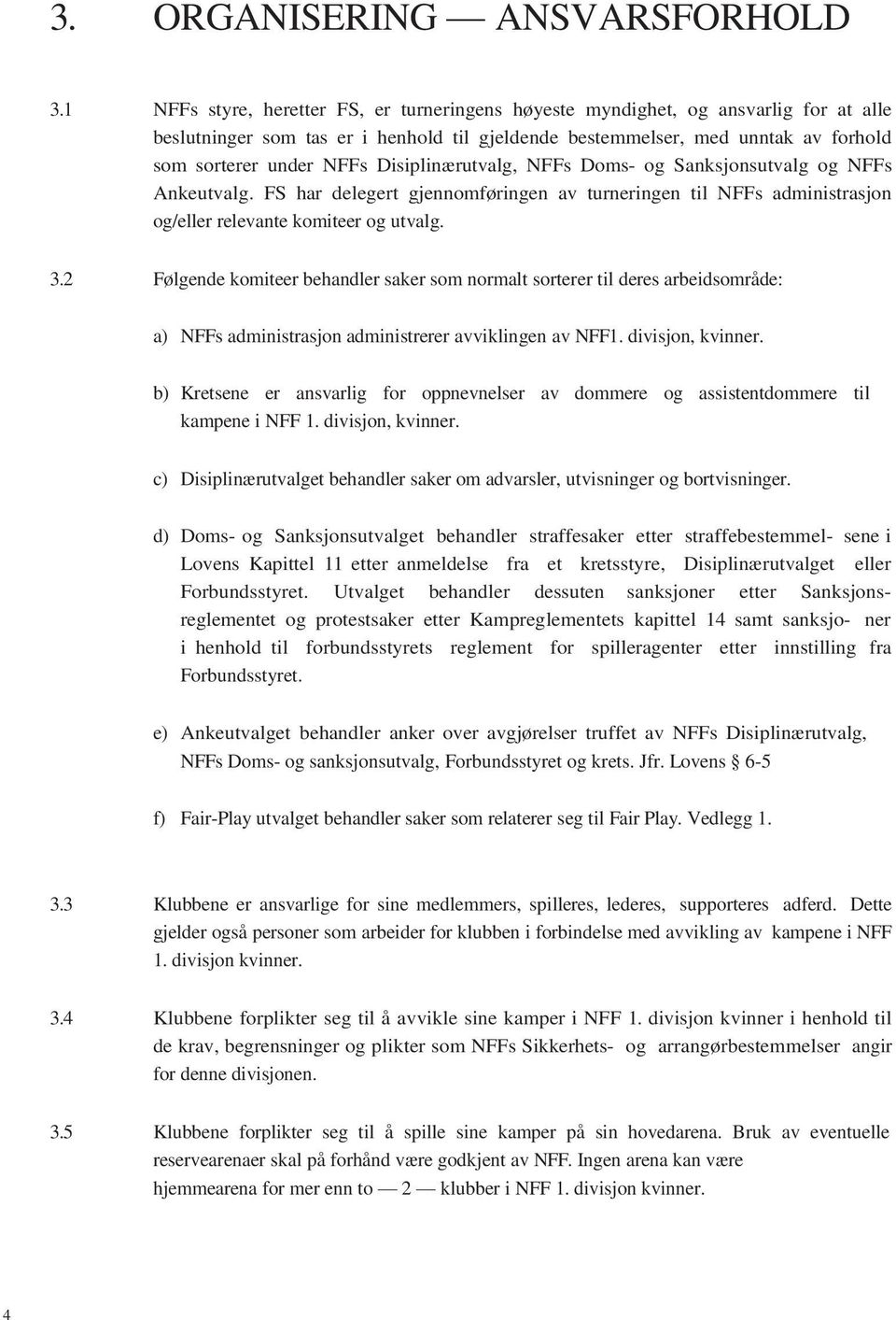 Disiplinærutvalg, NFFs Doms- og Sanksjonsutvalg og NFFs Ankeutvalg. FS har delegert gjennomføringen av turneringen til NFFs administrasjon og/eller relevante komiteer og utvalg. 3.