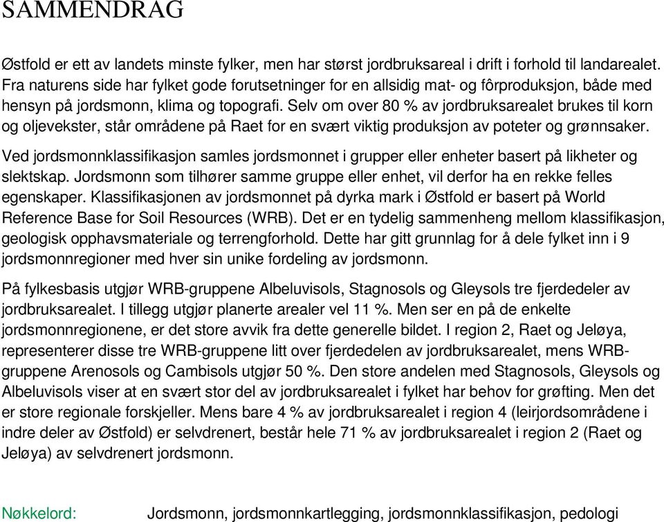 Selv om over 80 % av jordbruksarealet brukes til korn og oljevekster, står områdene på Raet for en svært viktig produksjon av poteter og grønnsaker.