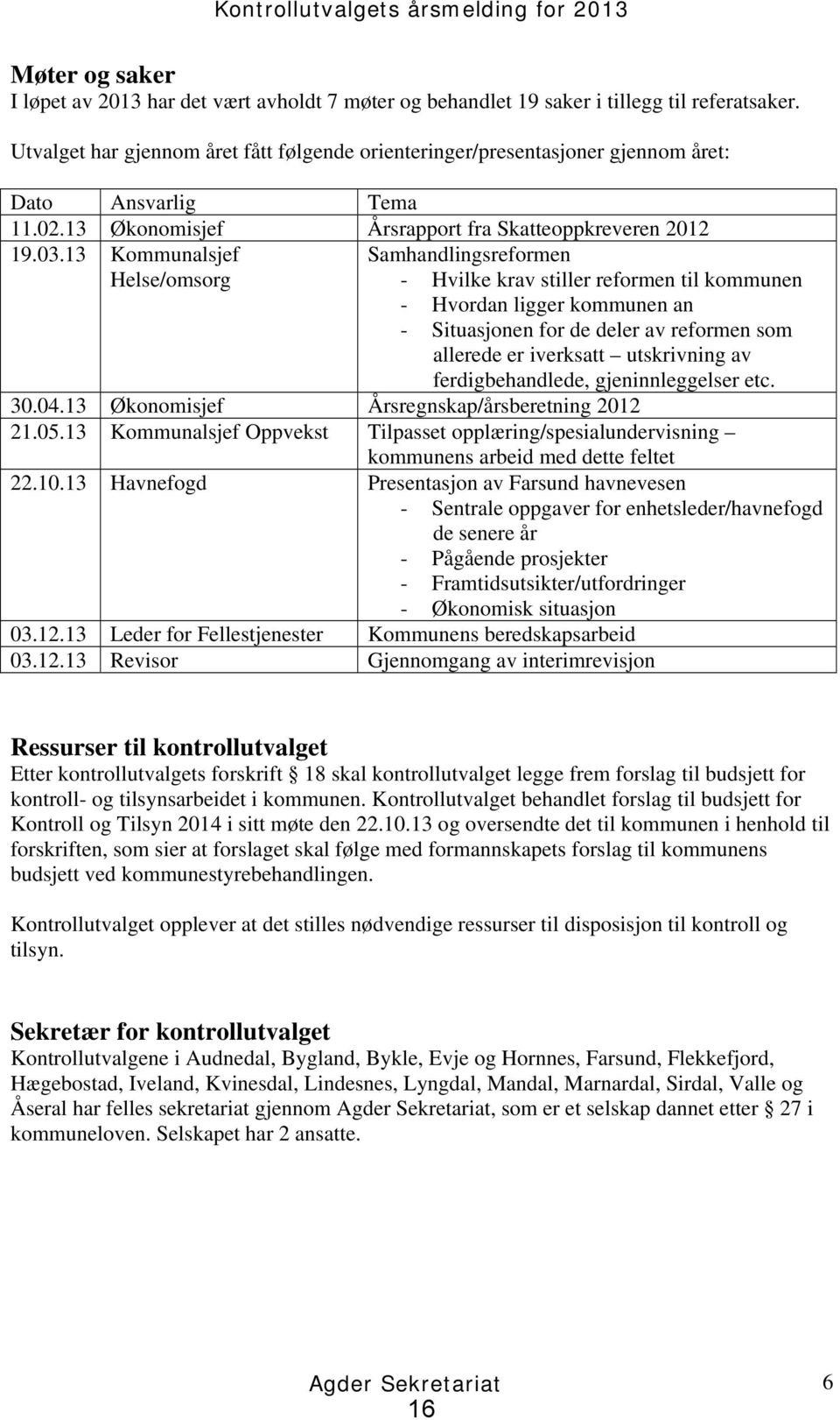 13 Kommunalsjef Helse/omsorg Samhandlingsreformen - Hvilke krav stiller reformen til kommunen - Hvordan ligger kommunen an - Situasjonen for de deler av reformen som allerede er iverksatt utskrivning