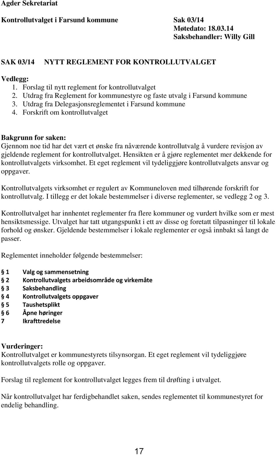 Forskrift om kontrollutvalget Bakgrunn for saken: Gjennom noe tid har det vært et ønske fra nåværende kontrollutvalg å vurdere revisjon av gjeldende reglement for kontrollutvalget.