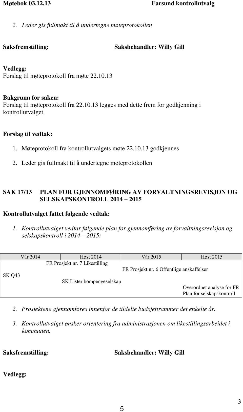 Leder gis fullmakt til å undertegne møteprotokollen SAK 17/13 PLAN FOR GJENNOMFØRING AV FORVALTNINGSREVISJON OG SELSKAPSKONTROLL 2014 2015 Kontrollutvalget fattet følgende vedtak: 1.