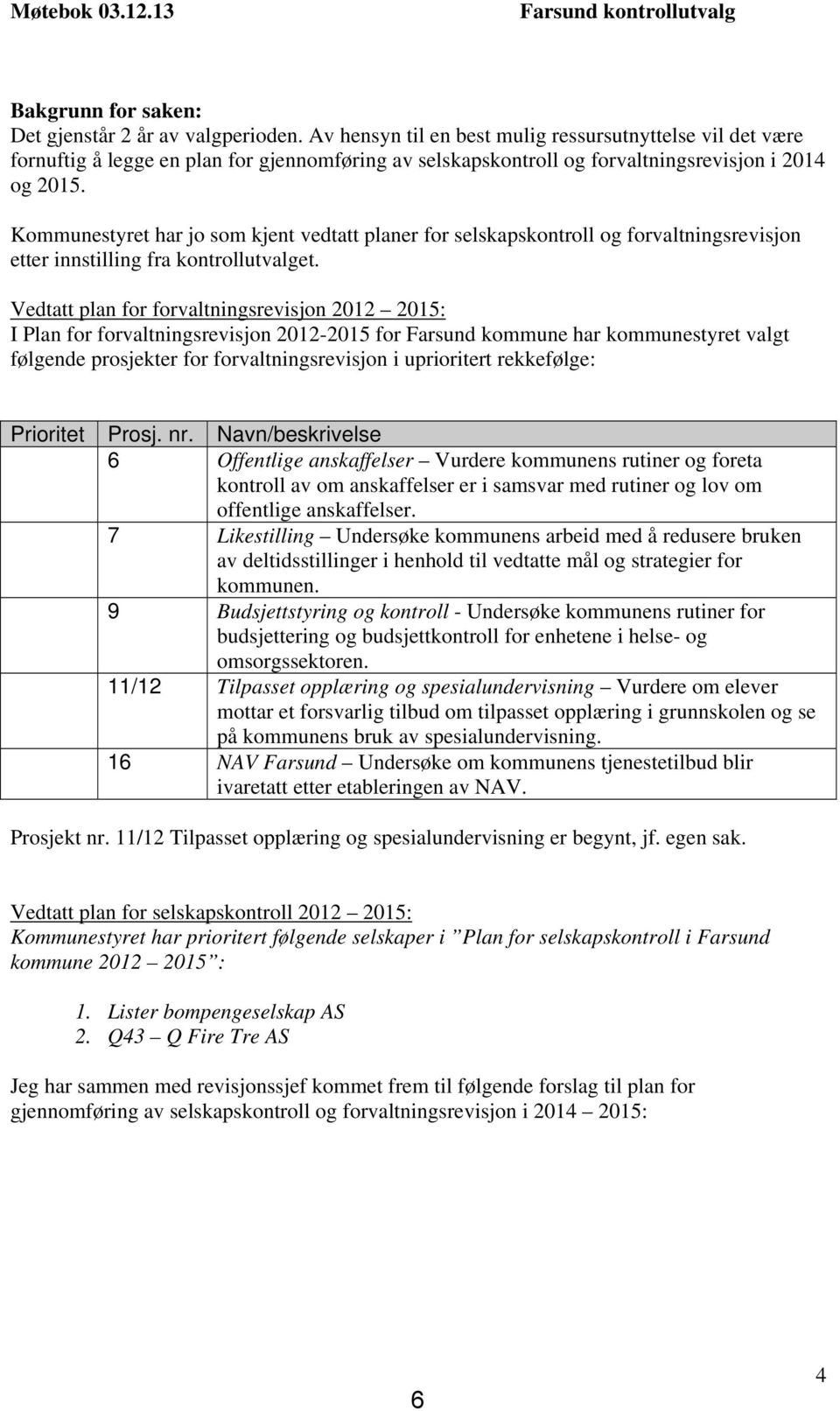 Kommunestyret har jo som kjent vedtatt planer for selskapskontroll og forvaltningsrevisjon etter innstilling fra kontrollutvalget.