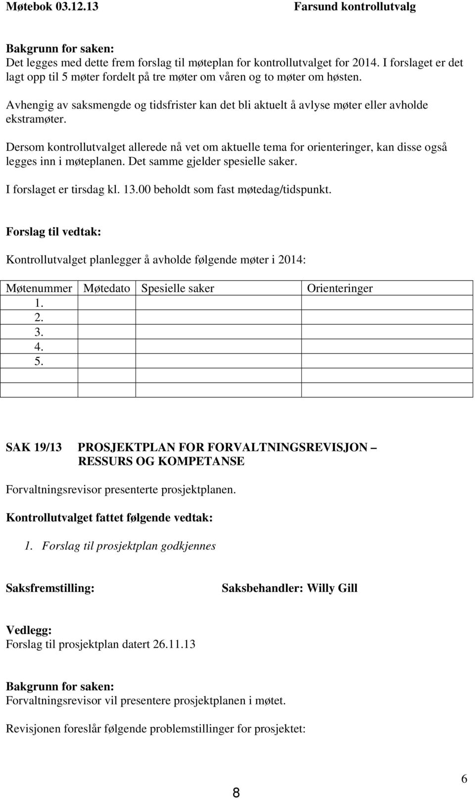 Dersom kontrollutvalget allerede nå vet om aktuelle tema for orienteringer, kan disse også legges inn i møteplanen. Det samme gjelder spesielle saker. I forslaget er tirsdag kl. 13.