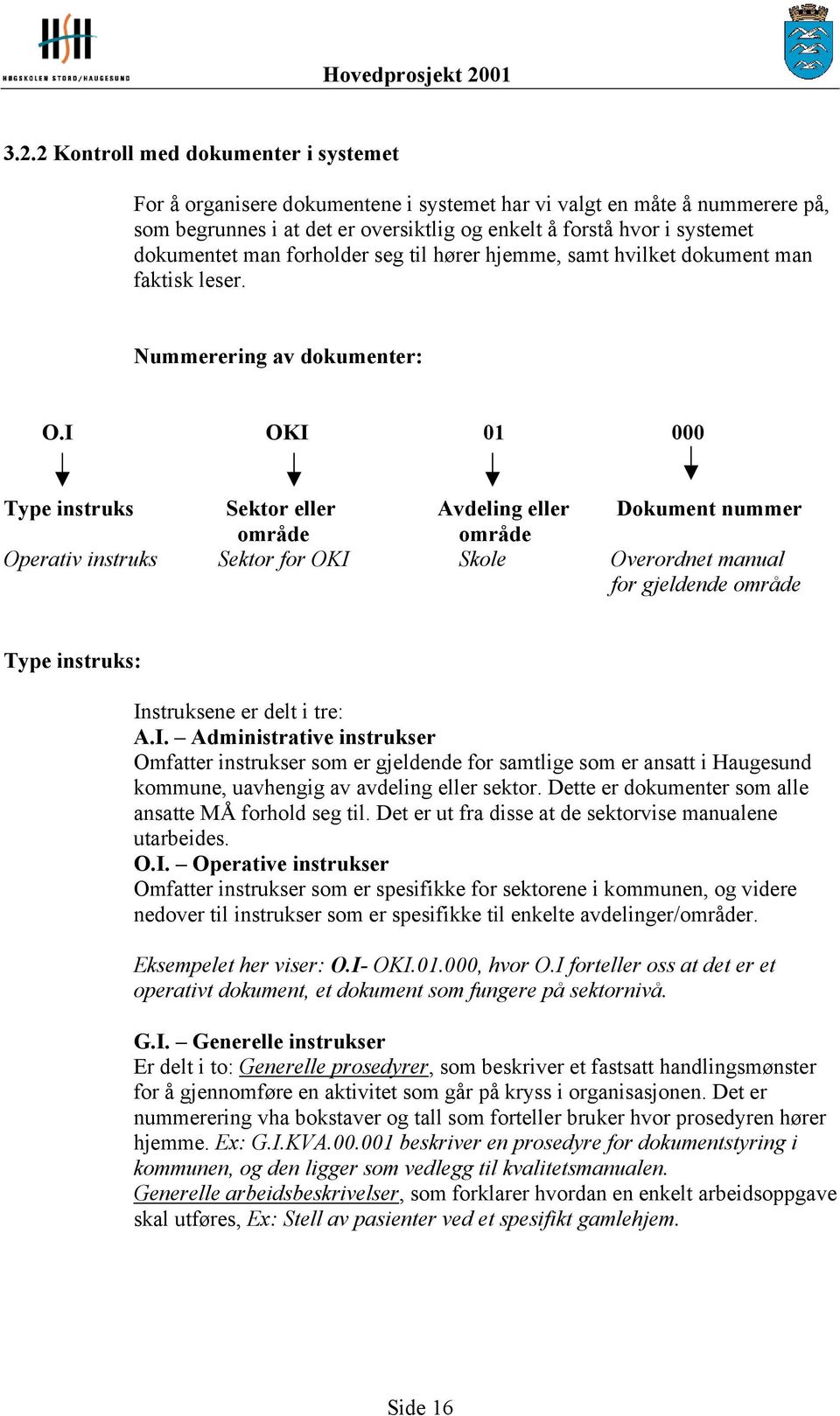 I OKI 01 000 Type instruks Sektor eller Avdeling eller Dokument nummer område område Operativ instruks Sektor for OKI Skole Overordnet manual for gjeldende område Type instruks: Instruksene er delt i