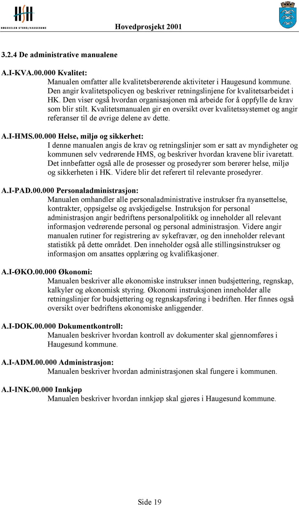 Kvalitetsmanualen gir en oversikt over kvalitetssystemet og angir referanser til de øvrige delene av dette. A.I-HMS.00.