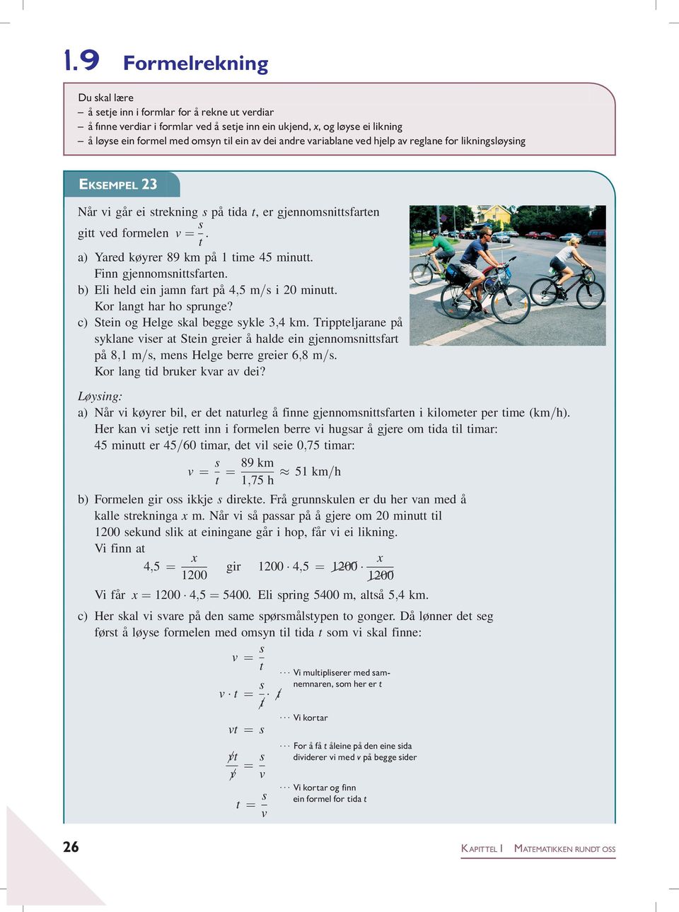 a) Yared køyrer 89 km på 1 time 45 minutt. Finn gjennomsnittsfarten. b) Eli held ein jamn fart på 4;5 m=s i 20 minutt. Kor langt har ho sprunge? c) Stein og Helge skal begge sykle 3;4 km.